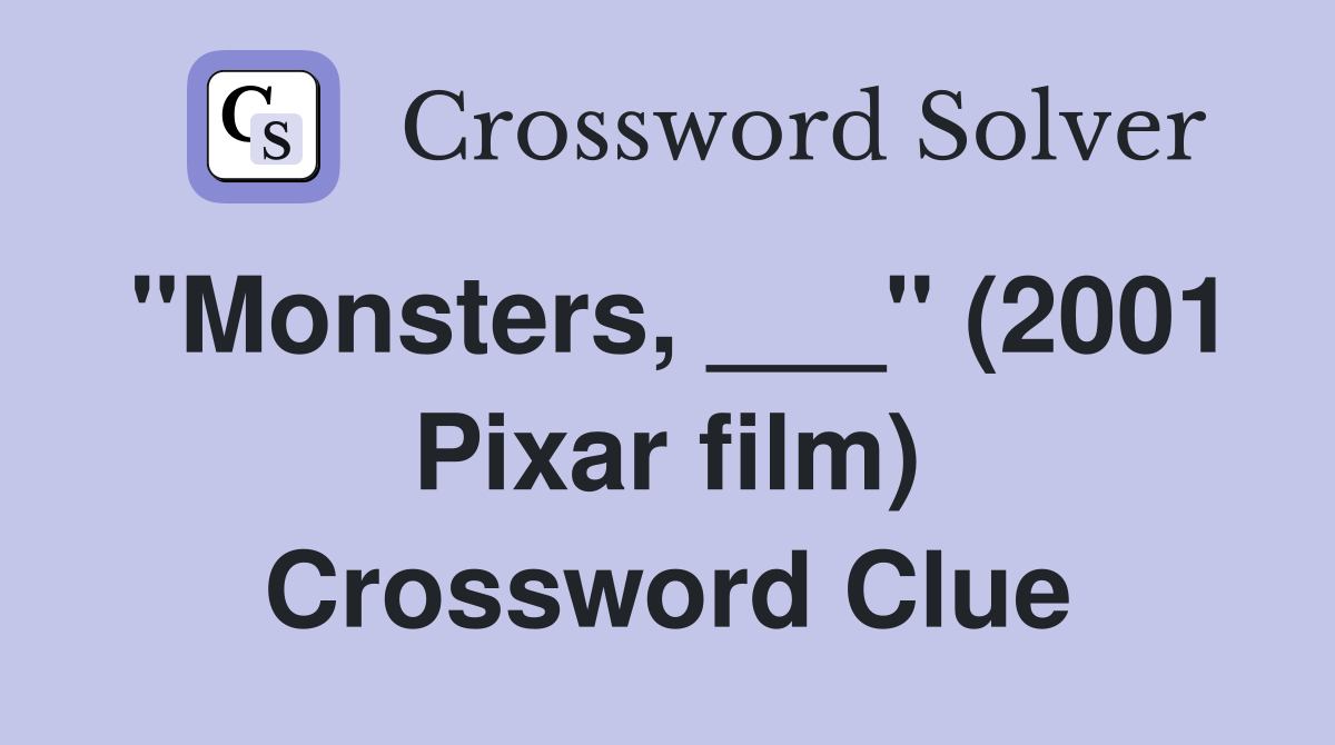 "Monsters, ___" (2001 Pixar film) Crossword Clue Answers Crossword